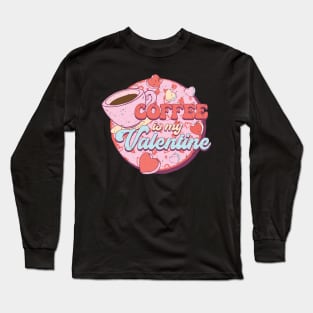 Coffee is my Valentine Long Sleeve T-Shirt